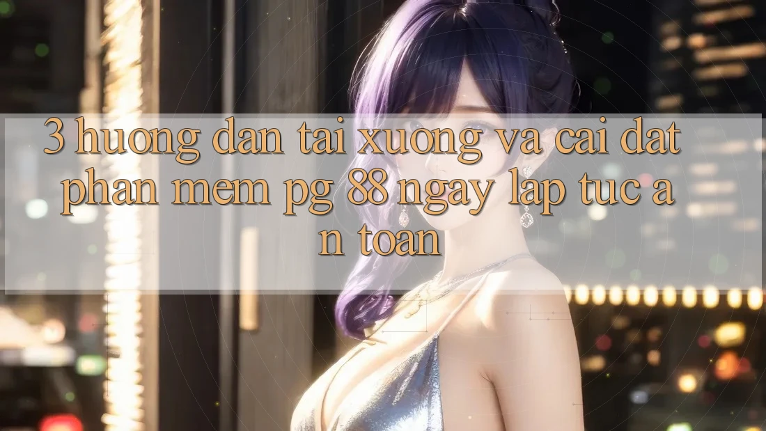 3. Hướng Dẫn Tải xuống Và Cài Đặt Phần mềm PG 88 Ngay lập tức, An Toàn