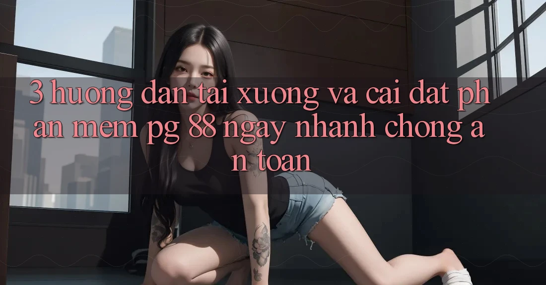3. Hướng Dẫn Tải xuống Và Cài Đặt Phần mềm PG 88 Ngay nhanh chóng, An Toàn