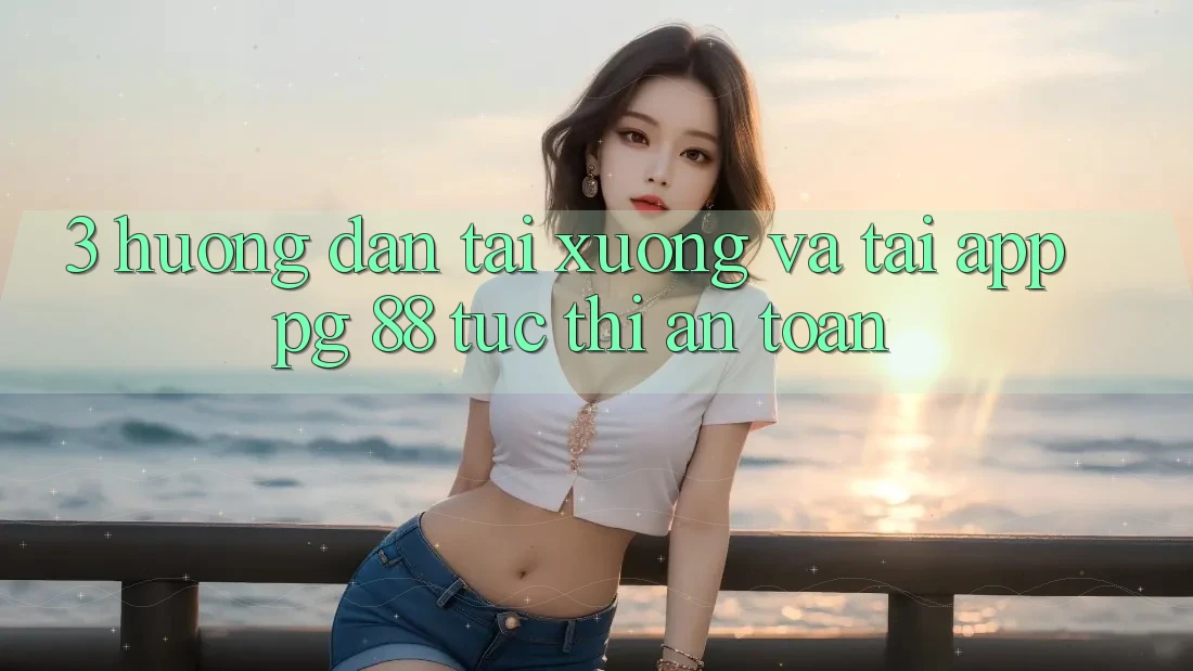 3. Hướng Dẫn Tải xuống Và Tải App PG 88 Tức thì, An Toàn