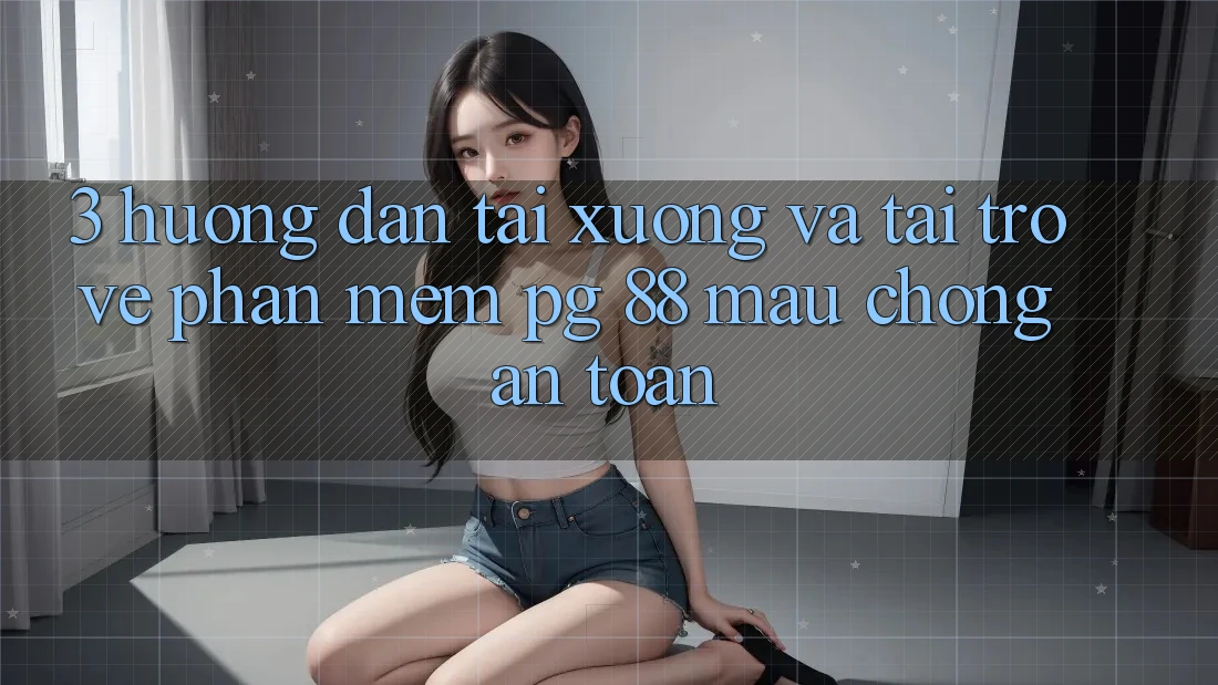 3. Hướng Dẫn Tải xuống Và Tải trở về Phần mềm PG 88 Mau Chóng, An Toàn