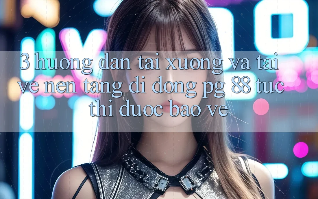 3. Hướng dẫn Tải xuống Và Tải về Nền tảng di động PG 88 Tức thì, Được bảo vệ