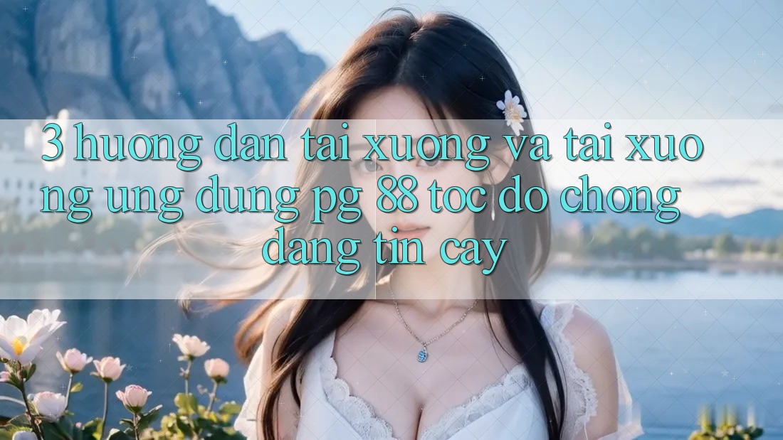 3. Hướng Dẫn Tải xuống Và Tải xuống Ứng dụng PG 88 Tốc độ chóng, Đáng tin cậy