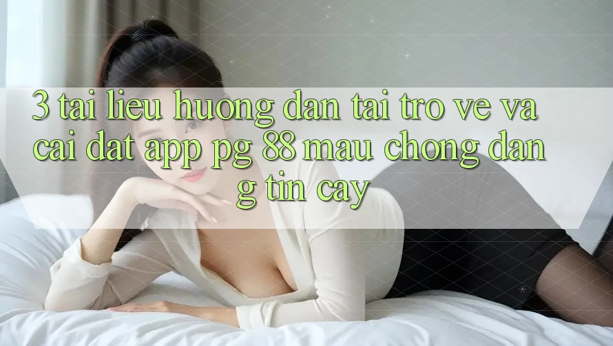 3. Tài liệu hướng dẫn Tải trở về Và Cài Đặt App PG 88 Mau Chóng, Đáng tin cậy
