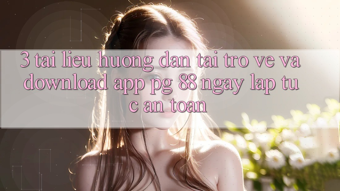 3. Tài liệu hướng dẫn Tải trở về Và Download App PG 88 Ngay lập tức, An Toàn