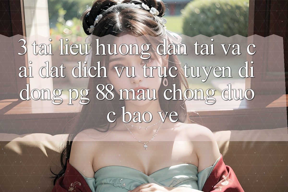 3. Tài liệu hướng dẫn Tải Và Cài Đặt Dịch vụ trực tuyến di động PG 88 Mau Chóng, Được bảo vệ
