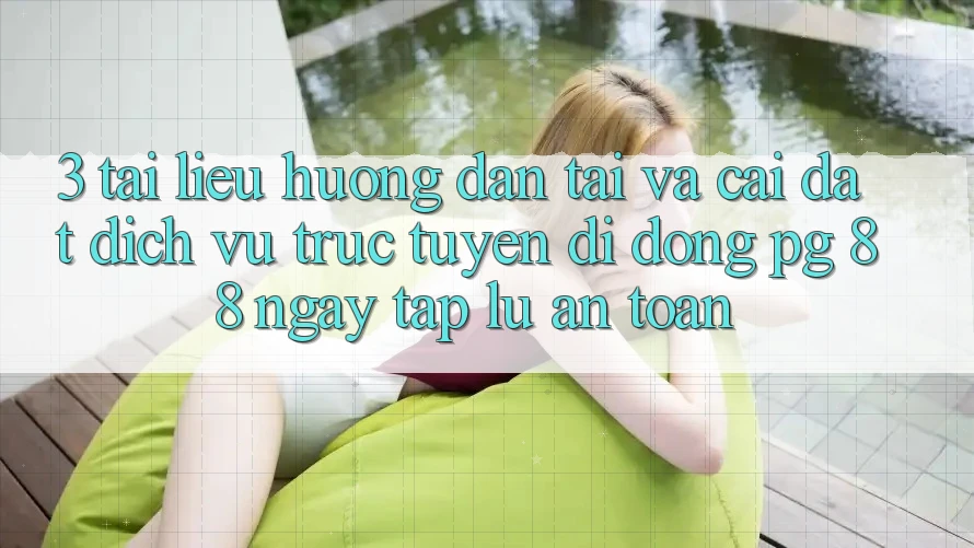 3. Tài liệu hướng dẫn Tải Và Cài Đặt Dịch vụ trực tuyến di động PG 88 Ngay tắp lự, An Toàn