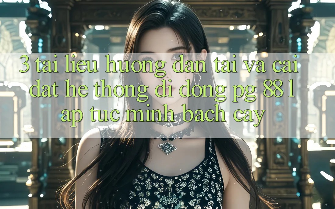 3. Tài liệu hướng dẫn Tải Và Cài Đặt Hệ thống di động PG 88 Lập tức, Minh bạch cậy