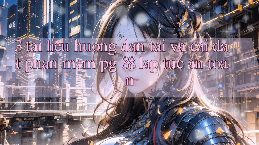 3. Tài liệu hướng dẫn Tải Và Cài Đặt Phần mềm PG 88 Lập tức, An Toàn