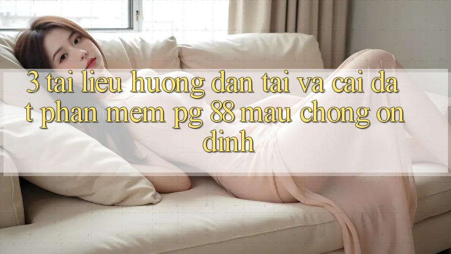 3. Tài liệu hướng dẫn Tải Và Cài Đặt Phần mềm PG 88 Mau Chóng, Ổn định
