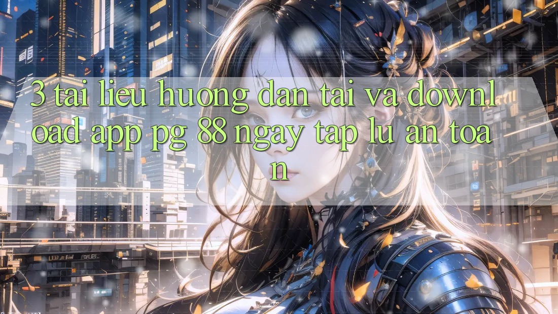 3. Tài liệu hướng dẫn Tải Và Download App PG 88 Ngay tắp lự, An Toàn