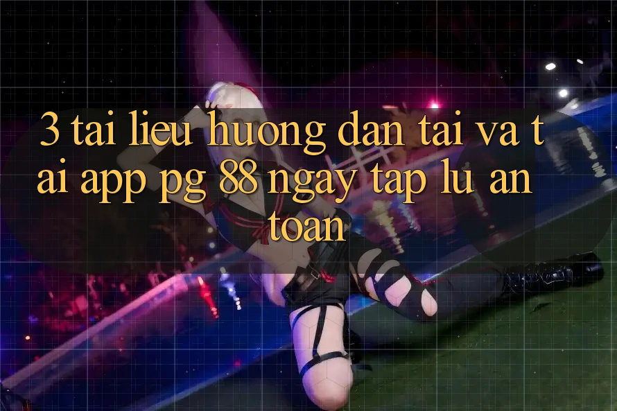 3. Tài liệu hướng dẫn Tải Và Tải App PG 88 Ngay tắp lự, An Toàn