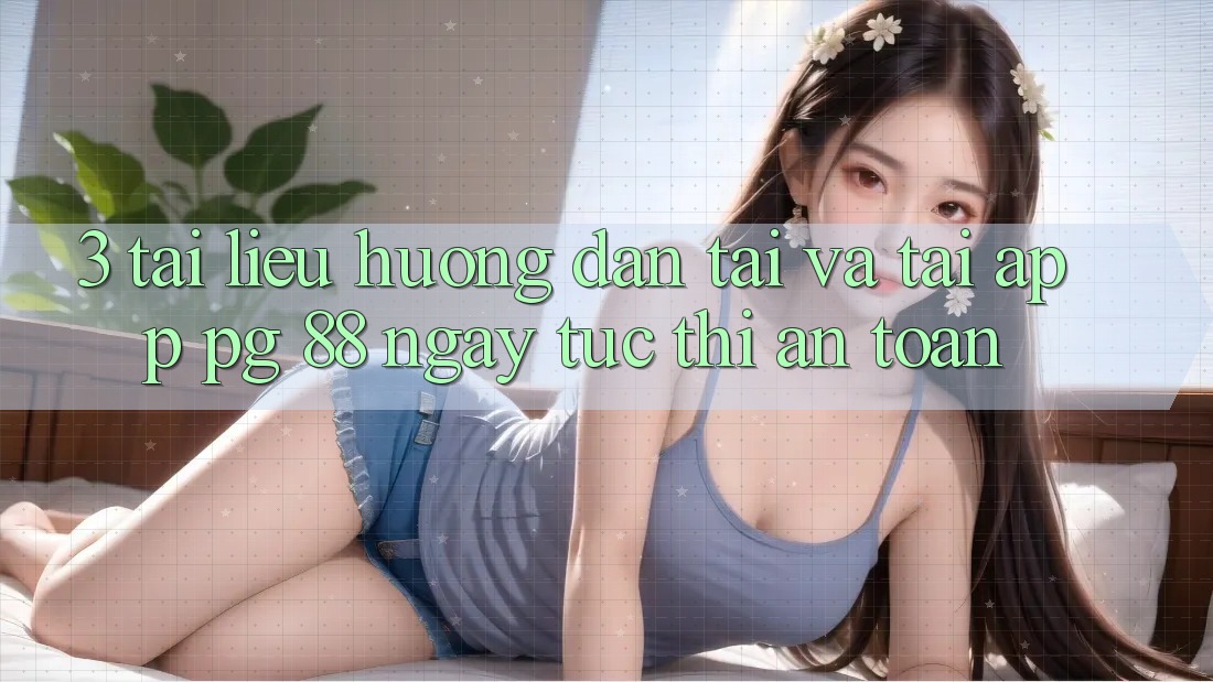 3. Tài liệu hướng dẫn Tải Và Tải App PG 88 Ngay tức thì, An Toàn