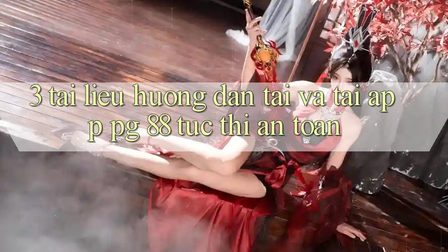 3. Tài liệu hướng dẫn Tải Và Tải App PG 88 Tức thì, An Toàn