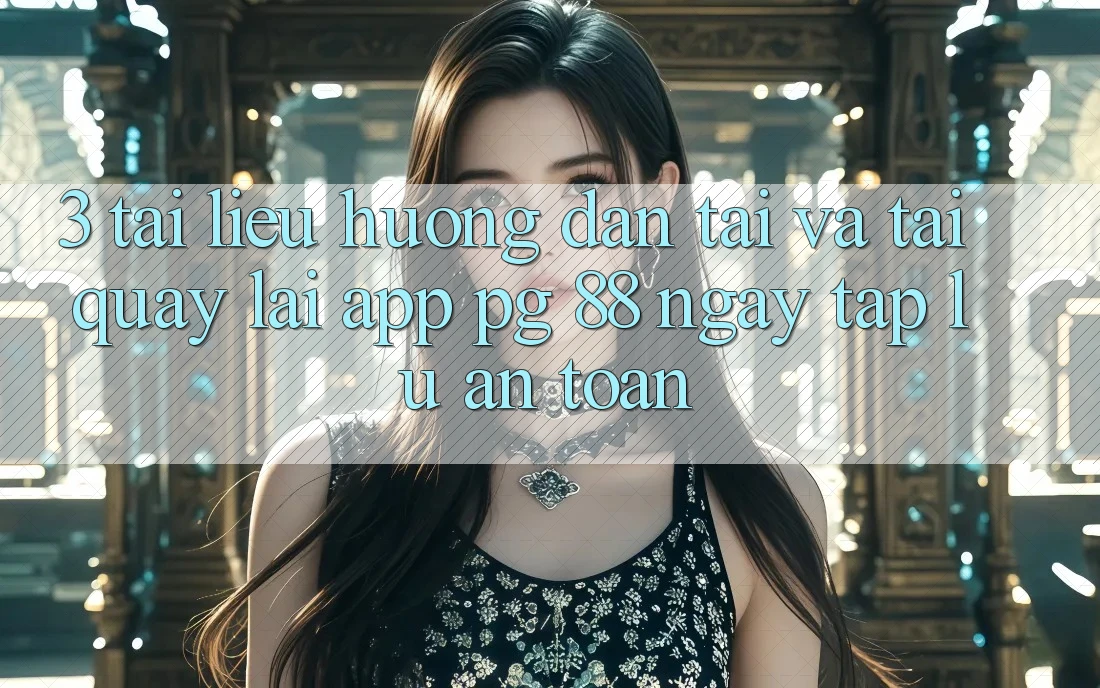 3. Tài liệu hướng dẫn Tải Và Tải quay lại App PG 88 Ngay tắp lự, An Toàn