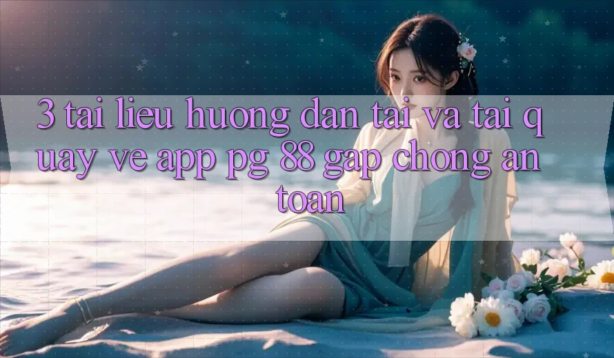 3. Tài liệu hướng dẫn Tải Và Tải quay về App PG 88 Gấp Chóng, An Toàn