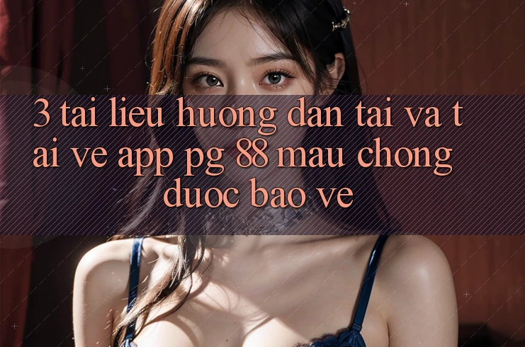 3. Tài liệu hướng dẫn Tải Và Tải về App PG 88 Mau chóng, Được bảo vệ