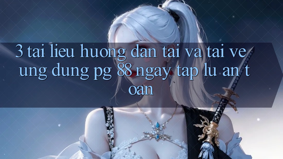 3. Tài liệu hướng dẫn Tải Và Tải về Ứng dụng PG 88 Ngay tắp lự, An Toàn