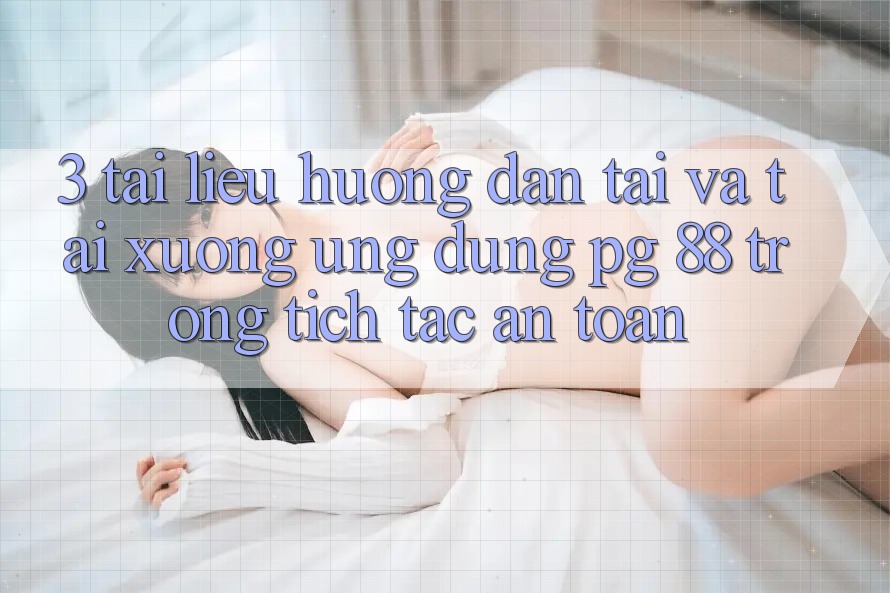 3. Tài liệu hướng dẫn Tải Và Tải xuống Ứng dụng PG 88 Trong tích tắc, An Toàn