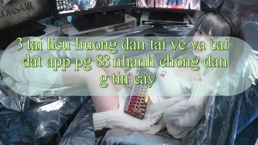 3. Tài liệu hướng dẫn Tải về Và Cài Đặt App PG 88 Nhanh Chóng, Đáng tin cậy