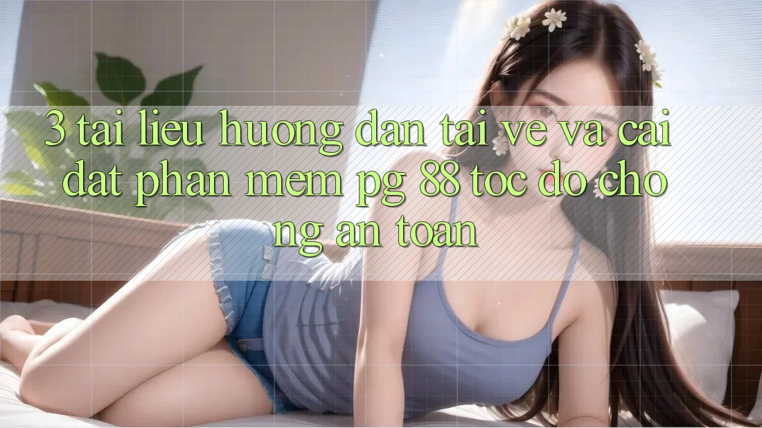 3. Tài liệu hướng dẫn Tải về Và Cài đặt Phần mềm PG 88 Tốc độ Chóng, An Toàn