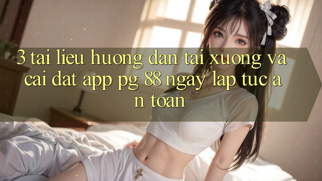 3. Tài liệu hướng dẫn Tải xuống Và Cài Đặt App PG 88 Ngay lập tức, An toàn