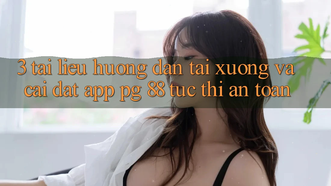 3. Tài liệu hướng dẫn Tải xuống Và Cài Đặt App PG 88 Tức thì, An Toàn