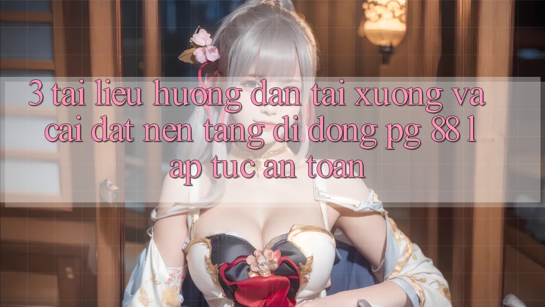 3. Tài liệu hướng dẫn Tải xuống Và Cài Đặt Nền tảng di động PG 88 Lập tức, An Toàn