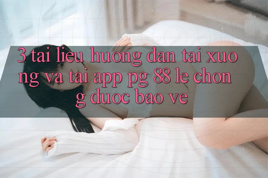 3. Tài liệu hướng dẫn Tải xuống Và Tải App PG 88 Lẹ Chóng, Được bảo vệ