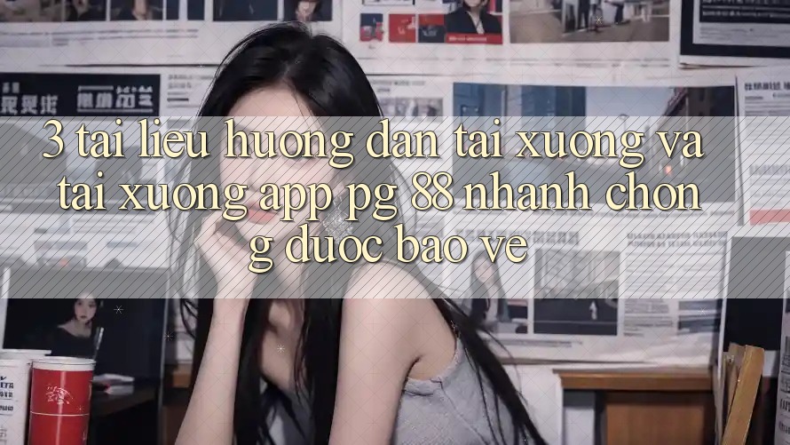 3. Tài liệu hướng dẫn Tải xuống Và Tải xuống App PG 88 Nhanh Chóng, Được bảo vệ