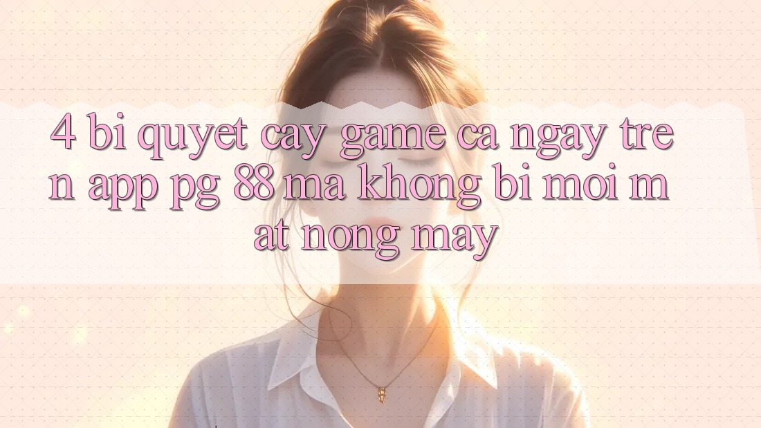 4. Bí Quyết “Cày Game” Cả Ngày Trên App PG 88 Mà Không Bị Mỏi Mắt, Nóng Máy
