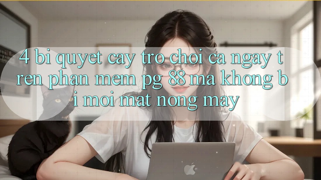 4. Bí quyết “Cày Trò chơi” Cả Ngày Trên Phần mềm PG 88 Mà Không Bị Mỏi Mắt, Nóng Máy