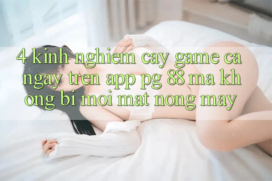 4. Kinh nghiệm “Cày Game” Cả Ngày Trên App PG 88 Mà Không Bị Mỏi Mắt, Nóng Máy
