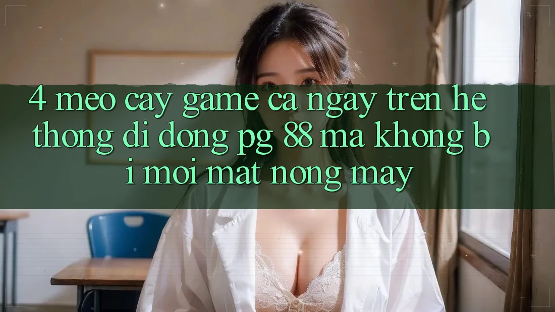 4. Mẹo “Cày Game” Cả Ngày Trên Hệ thống di động PG 88 Mà Không Bị Mỏi Mắt, Nóng Máy