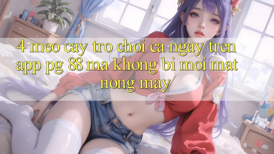 4. Mẹo “Cày Trò chơi” Cả Ngày Trên App PG 88 Mà Không Bị Mỏi Mắt, Nóng Máy