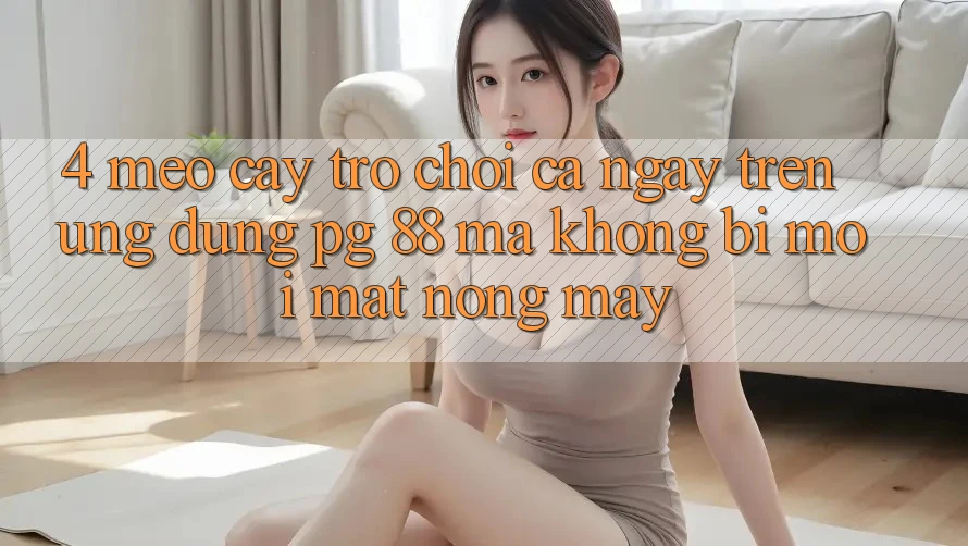 4. Mẹo “Cày Trò chơi” Cả Ngày Trên Ứng dụng PG 88 Mà Không Bị Mỏi Mắt, Nóng Máy