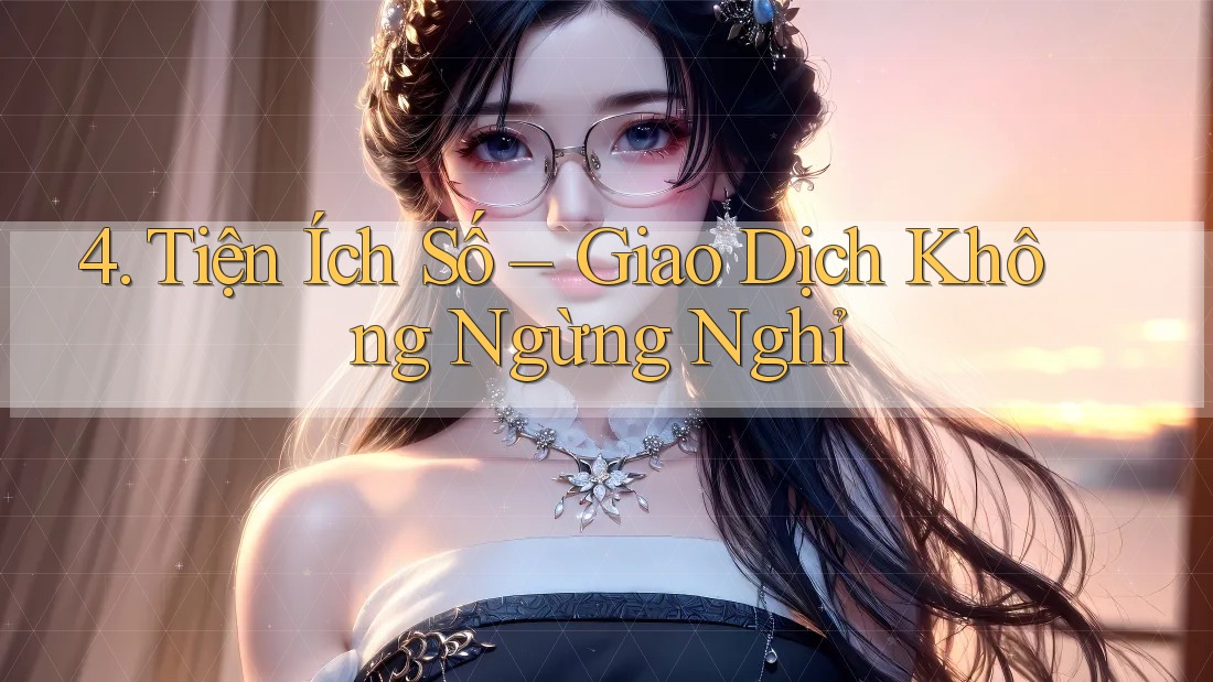 4. Tiện Ích Số – Giao Dịch Không Ngừng Nghỉ