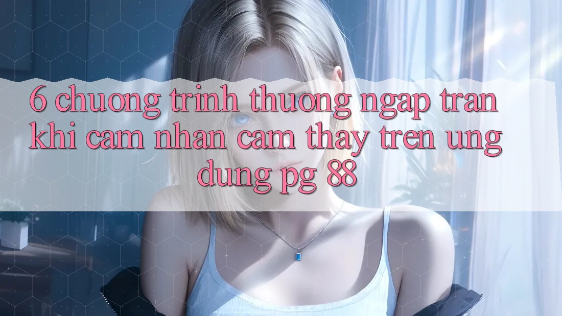 6. Chương trình thưởng Ngập Tràn Khi Cảm nhận cảm thấy Trên Ứng dụng PG 88