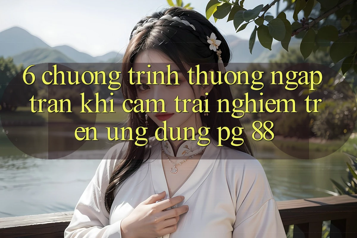 6. Chương trình thưởng Ngập Tràn Khi Cảm trải nghiệm Trên Ứng dụng PG 88