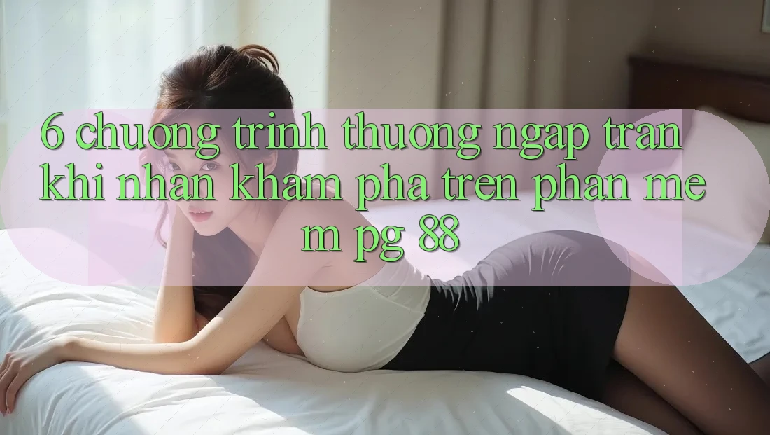 6. Chương trình thưởng Ngập Tràn Khi Nhận khám phá Trên Phần mềm PG 88