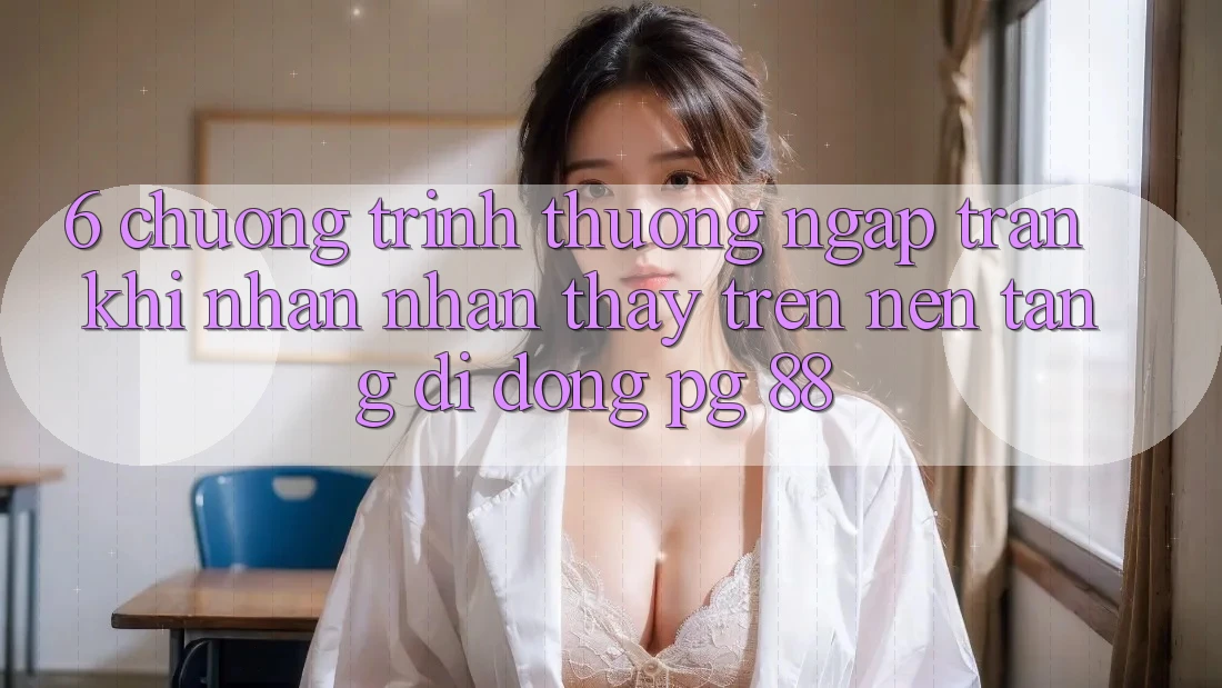 6. Chương trình thưởng Ngập Tràn Khi Nhận nhận thấy Trên Nền tảng di động PG 88