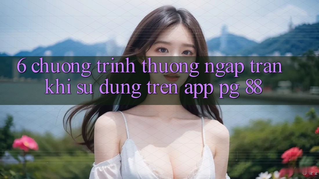 6. Chương trình thưởng Ngập Tràn Khi Sử dụng Trên App PG 88