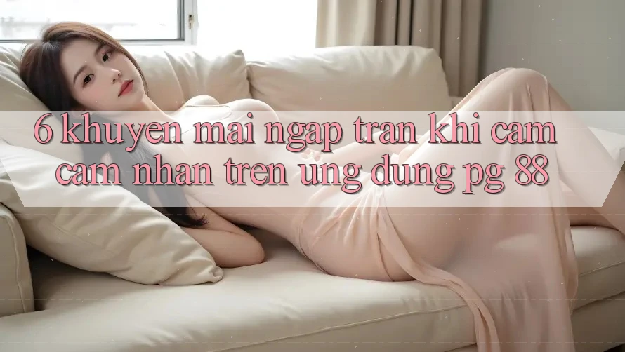 6. Khuyến Mãi Ngập Tràn Khi Cảm cảm nhận Trên Ứng dụng PG 88