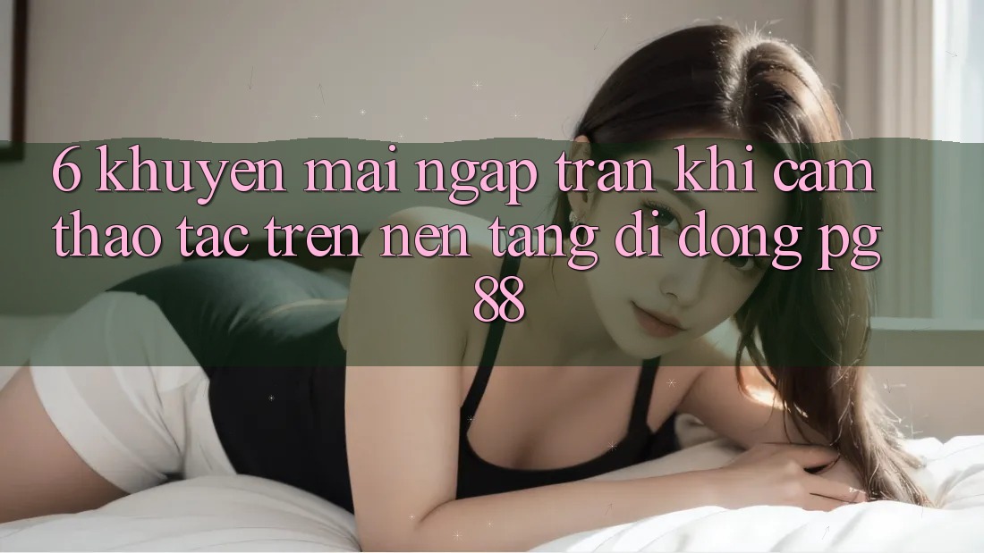 6. Khuyến Mãi Ngập Tràn Khi Cảm thao tác Trên Nền tảng di động PG 88