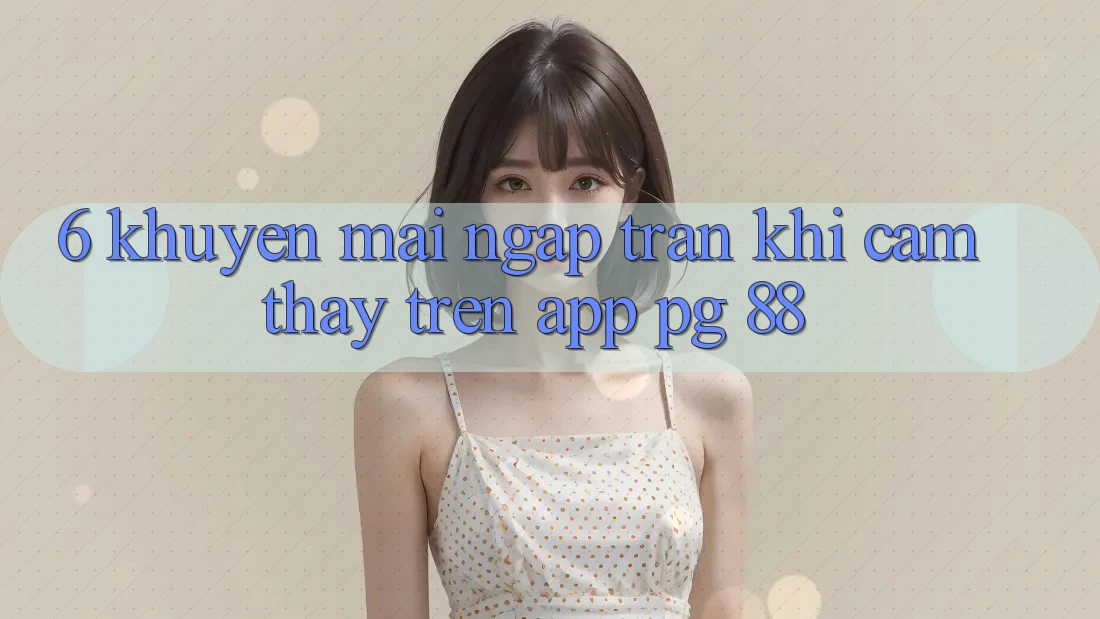 6. Khuyến Mãi Ngập Tràn Khi Cảm thấy Trên App PG 88