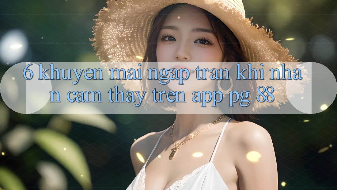6. Khuyến Mãi Ngập Tràn Khi Nhận cảm thấy Trên App PG 88