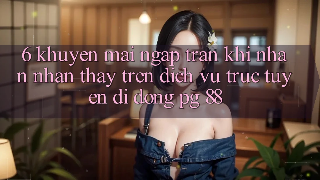 6. Khuyến Mãi Ngập Tràn Khi Nhận nhận thấy Trên Dịch vụ trực tuyến di động PG 88