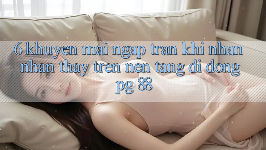 6. Khuyến Mãi Ngập Tràn Khi Nhận nhận thấy Trên Nền tảng di động PG 88