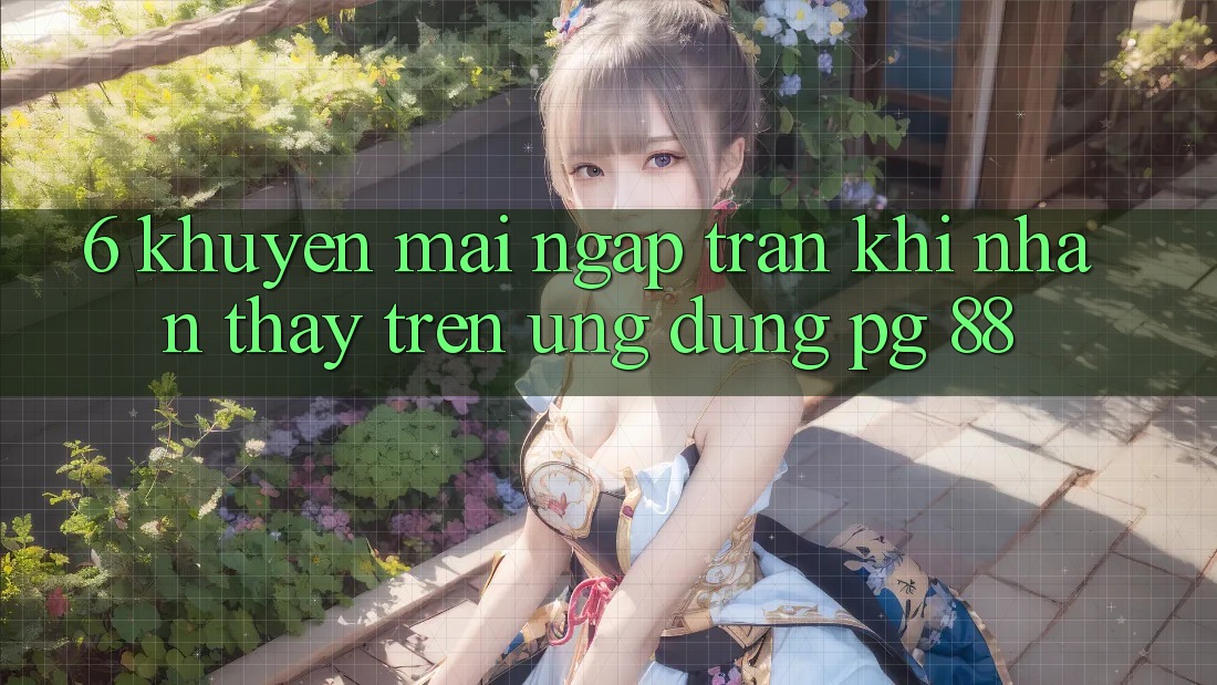 6. Khuyến Mãi Ngập Tràn Khi Nhận thấy Trên Ứng dụng PG 88