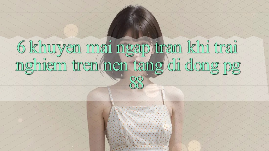 6. Khuyến Mãi Ngập Tràn Khi Trải Nghiệm Trên Nền tảng di động PG 88