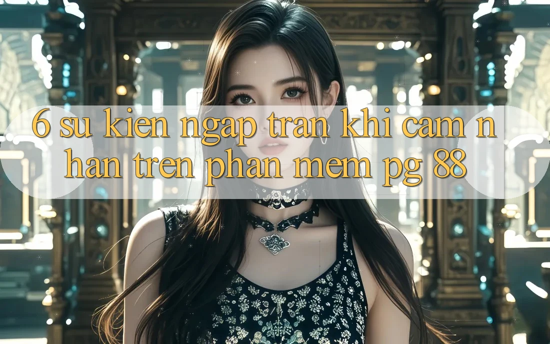6. Sự kiện Ngập Tràn Khi Cảm nhận Trên Phần mềm PG 88